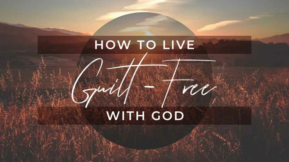 How to Live Guilt-Free With God